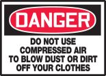 DO NOT USE COMPRESSED AIR TO BLOW DUST OR DIRT OFF YOUR CLOTHES
