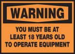 YOU MUST BE AT LEAST 18 YEARS OLD TO OPERATE EQUIPMENT