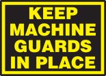 KEEP MACHINE GUARDS IN PLACE
