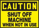 SHUT OFF MACHINE WHEN NOT IN USE