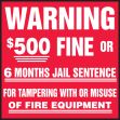 WARNING $500 FINE OR 6 MONTHS JAIL SENTENCE FOR TAMPERING WITH OR MISUSE OF FIRE EQUIPMENT