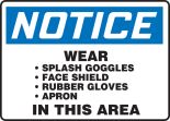 WEAR SPLASH GOGGLES FACE SHIELD RUBBER GLOVES APRON IN THIS AREA