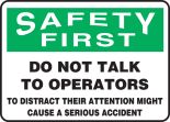 DO NOT TALK TO OPERATORS TO DISTRACT THEIR ATTENTION MIGHT CAUSE A SERIOUS ACCIDENT