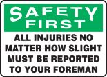 ALL INJURIES NO MATTER HOW SLIGHT MUST BE REPORTED TO YOUR FOREMAN