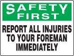 REPORT ALL INJURIES TO YOUR FOREMAN IMMEDIATELY