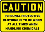 Safety Sign, Header: CAUTION, Legend: PERSONAL PROTECTIVE CLOTHING IS TO BE WORN AT ALL TIMES WHEN HANDLING CHEMICALS