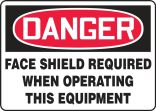 Safety Sign, Header: DANGER, Legend: FACE SHIELD REQUIRED WHEN OPERATING THIS EQUIPMENT