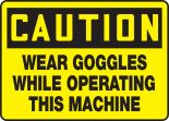 WEAR GOGGLES WHILE OPERATING THIS MACHINE
