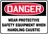 Safety Sign, Header: DANGER, Legend: WEAR PROTECTIVE SAFETY EQUIPMENT WHEN HANDLING CAUSTIC