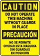 DO NOT OPERATE THIS MACHINE WITHOUT GUARDS IN PLACE (BILINGUAL)