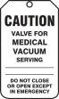 Safety Tag, Legend: CAUTION VALVE FOR MEDICAL VACUUM SERVING DO NOT CLOSE OR OPEN EXCEPT IN EMERGENCY