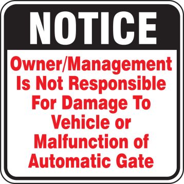 NOTICE OWNER/MANAGEMENT IS NOT RESPONSIBLE FOR DAMAGE TO VEHICLE OR MALFUNCTION OF AUTOMATIC GATE
