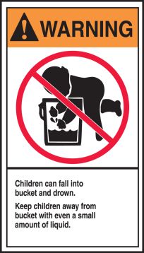 CHILDREN CAN FALL INTO BUCKET AND DROWN. KEEP CHILDREN AWAY FROM BUCKET WITH EVEN A SMALL AMOUNT OF LIQUID. (W/GRAPHIC)