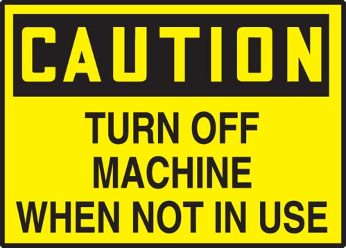 TURN OFF MACHINE WHEN NOT IN USE