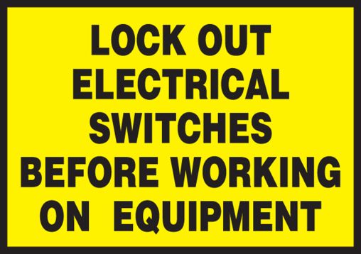 LOCK OUT ELECTRICAL SWITCHES BEFORE WORKING ON EQUIPMENT