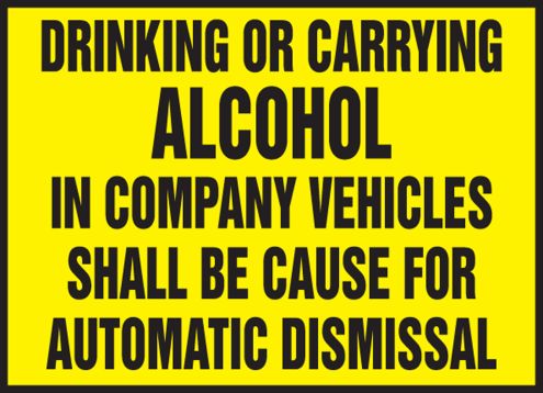 DRINKING OR CARRYING ALCOHOL IN COMPANY VEHICLES SHALL BE CAUSE FOR AUTOMATIC DISMISSAL