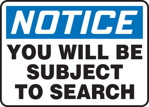 YOU WILL BE SUBJECT TO SEARCH