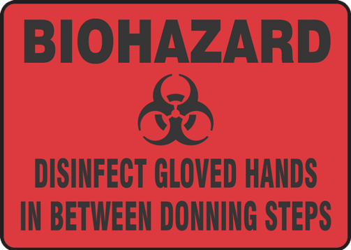 BIOHAZARD DISINFECT GLOVED HANDS IN BETWEEN DONNING STEPS
