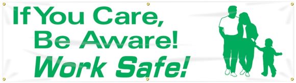 IF YOU CARE, BE AWARE! WORK SAFE!