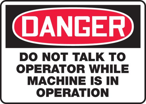 DO NOT TALK TO OPERATOR WHILE MACHINE IS IN OPERATION