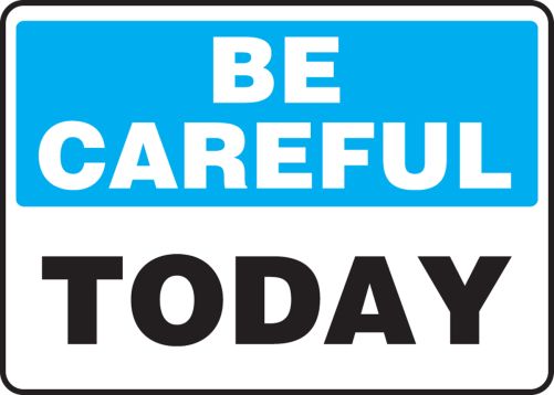 Safety Sign, Header: BE CAREFUL, Legend: TODAY