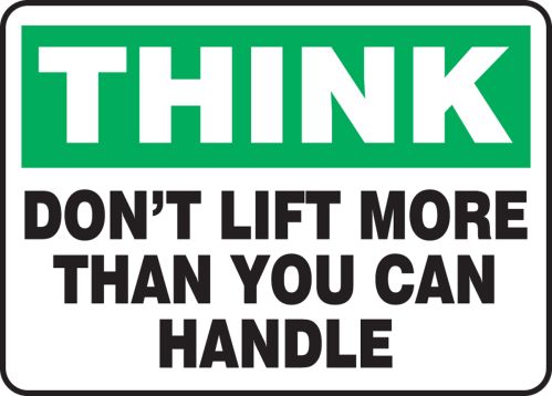 DON'T LIFT MORE THAN YOU CAN HANDLE