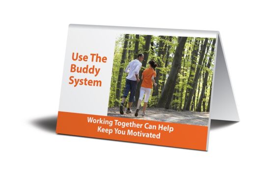 USE THE BUDDY SYSTEM. WORKING TOGETHER CAN HELP KEEP YOU MOTIVATED