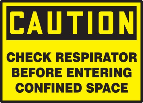 CHECK RESPIRATOR BEFORE ENTERING CONFINED SPACE