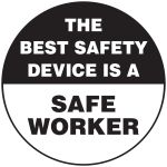 THE BEST SAFETY DEVICE IS A SAFE WORKER