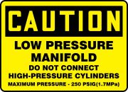 Safety Sign, Header: CAUTION, Legend: LOW PRESSURE MANIFOLD DO NOT CONNECT HIGH-PRESSURE CYLINDERS MAXIMUM PRESSURE - 250 PSIG (1.7MPa)