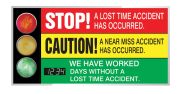 STOP! A LOST-TIME ACCIDENT HAS OCCURRED. CAUTION! A NEAR MISS ACCIDENT HAS OCCURRED. WE HAVE WORKED #### DAYS WITHOUT A LOST TIME ACCIDENT.