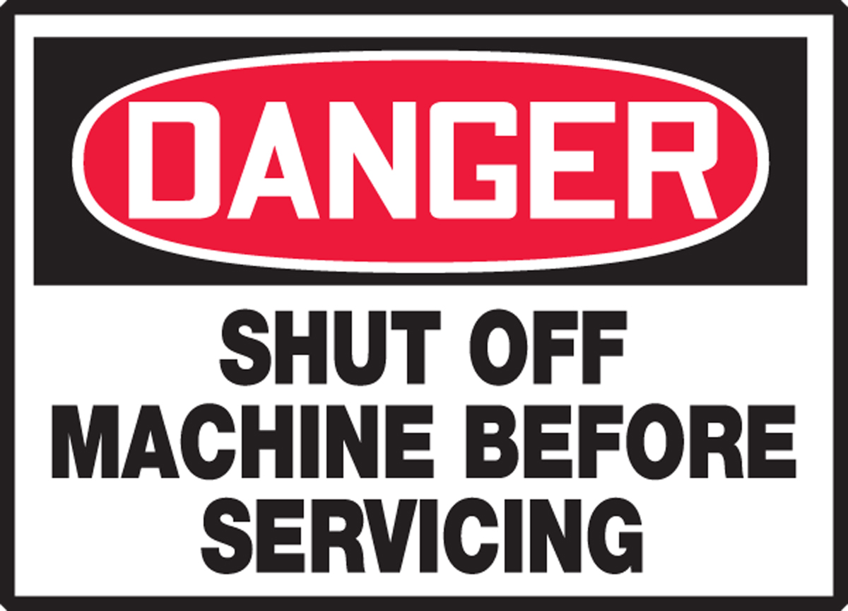 SHUT OFF MACHINE BEFORE SERVICING