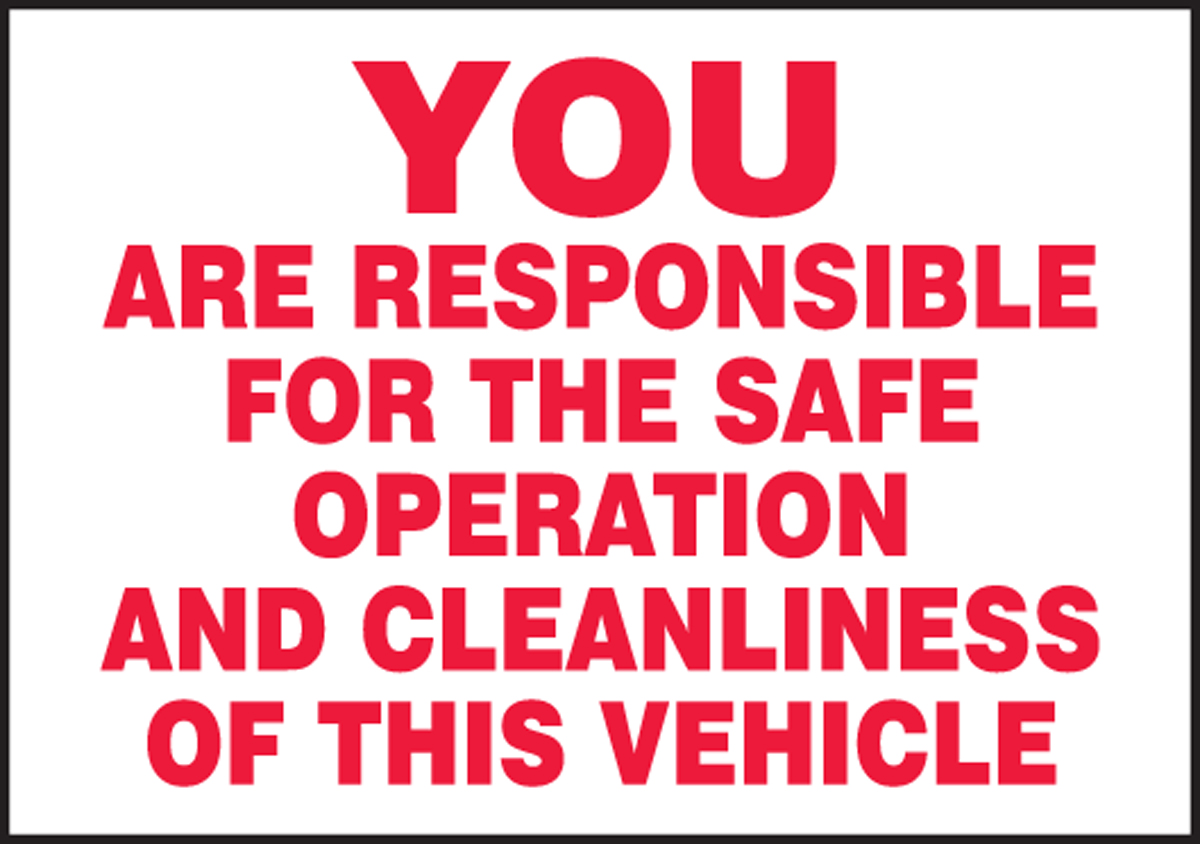 YOU ARE RESPONSIBLE FOR THE SAFE OPERATION AND CLEANLINESS OF THIS VEHICLE