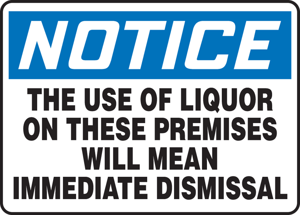 THE USE OF LIQUOR ON THESE PREMISES WILL MEAN IMMEDIATE DISMISSAL