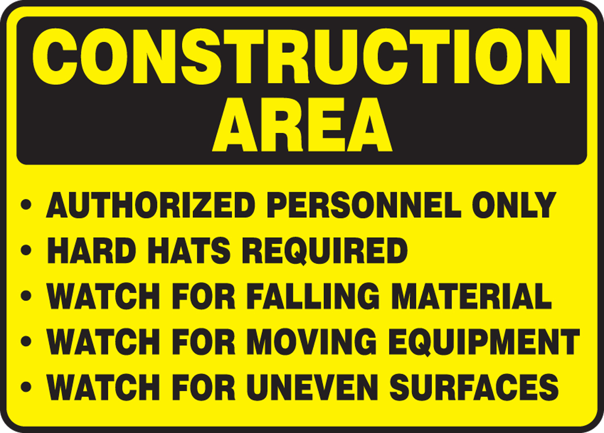 CONSTRUCTION AREA AUTHORIZED PERSONNEL ONLY HARD HATS REQUIRED WATCH FOR FALLING MATERIAL WATCH FOR MOVING EQUIPMENT WATCH FOR UNEVEN SURFACES