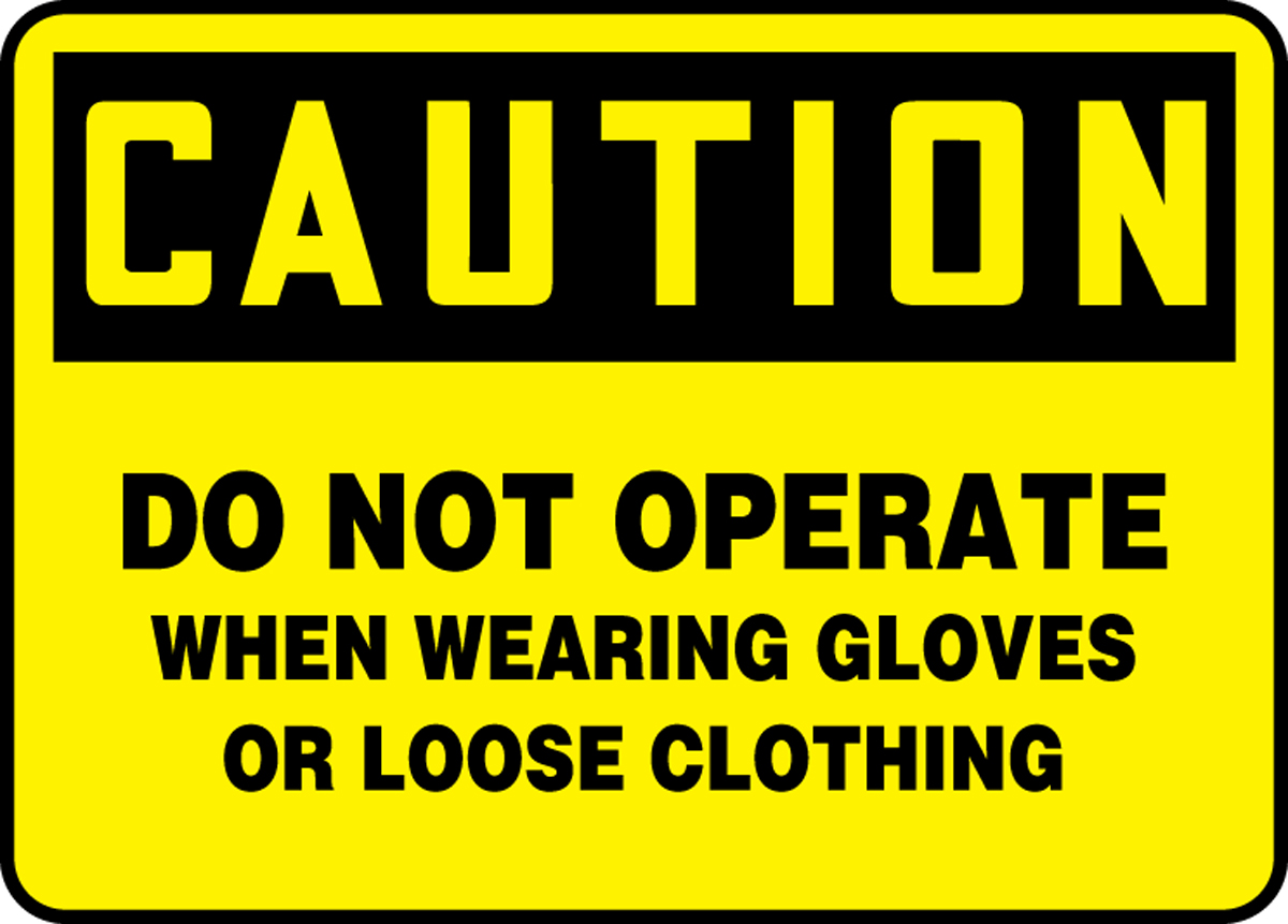 DO NOT OPERATE WHEN WEARING GLOVES OR LOOSE CLOTHING