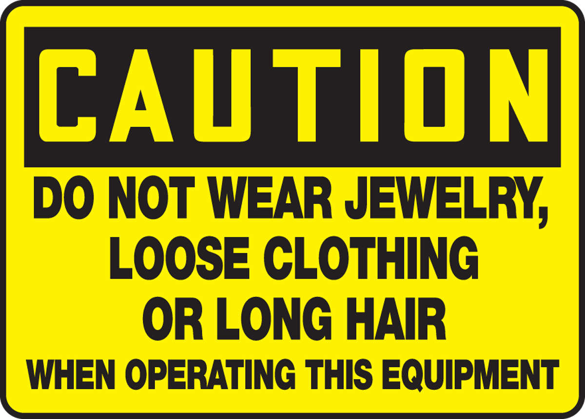 DO NOT WEAR JEWELRY, LOOSE CLOTHING OR LONG HAIR WHEN OPERATING THIS EQUIPMENT