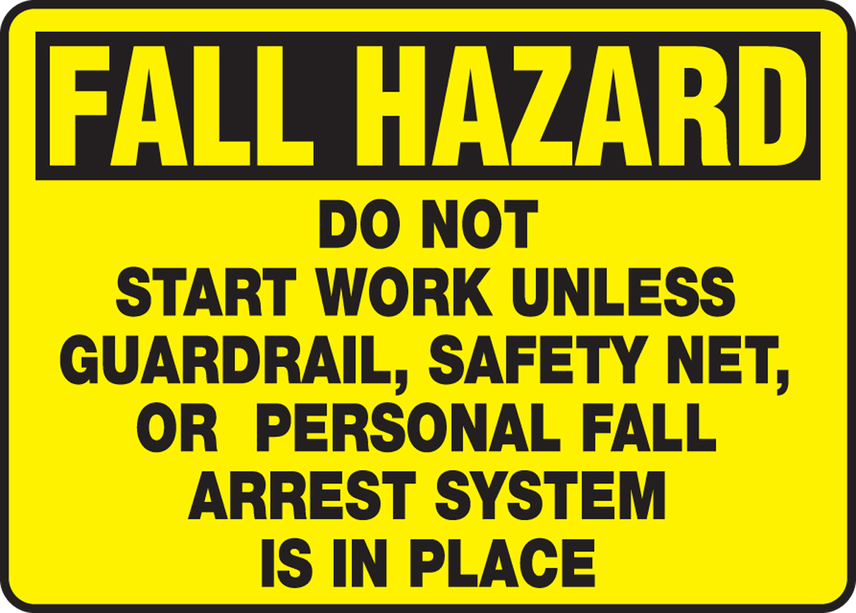 FALL HAZARD DO NOT START WORK UNLESS GUARDRAIL, SAFETY NET, OR PERSONAL FALL ARREST SYSTEM IS IN PLACE