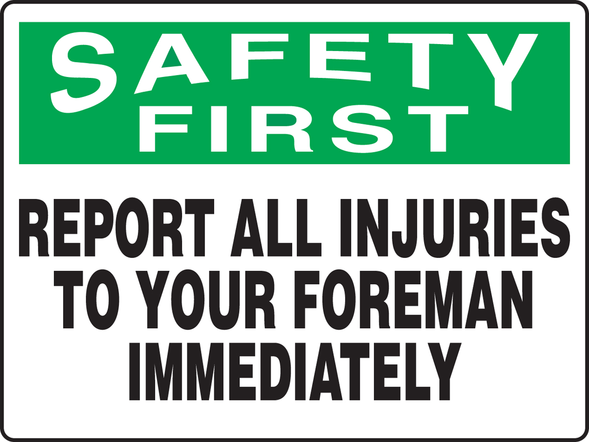 REPORT ALL INJURIES TO YOUR FOREMAN IMMEDIATELY