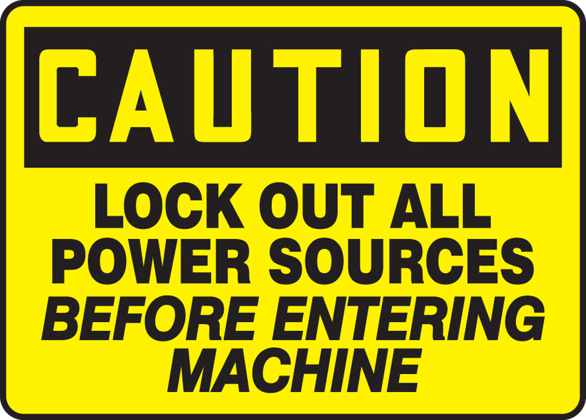 LOCK OUT ALL POWER SOURCES BEFORE ENTERING MACHINE