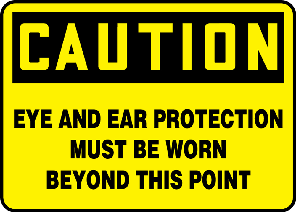 EYE AND EAR PROTECTION MUST BE WORN BEYOND THIS POINT