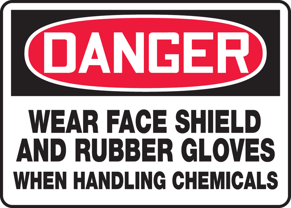 WEAR FACE SHIELD AND RUBBER GLOVES WHEN HANDLING CHEMICALS
