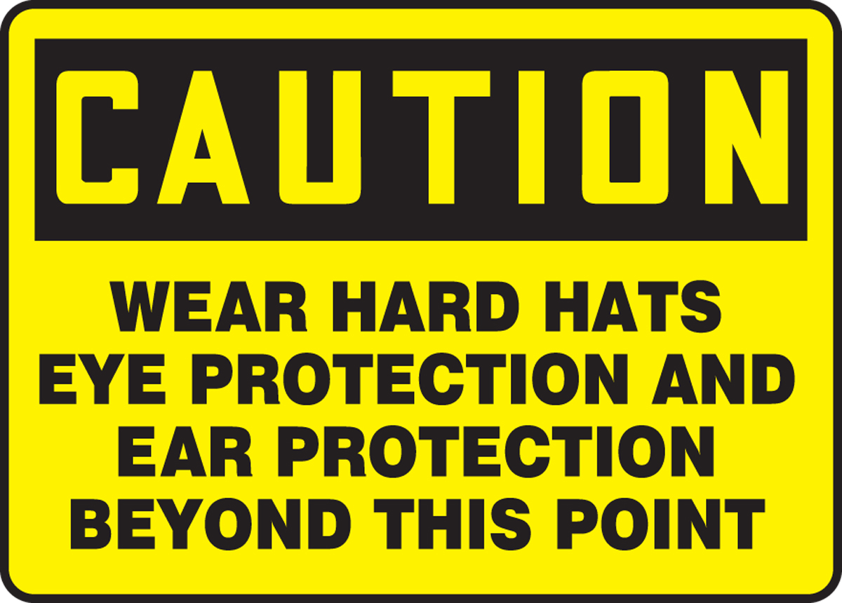 WEAR HARD HATS EYE PROTECTION AND EAR PROTECTION BEYOND THIS POINT