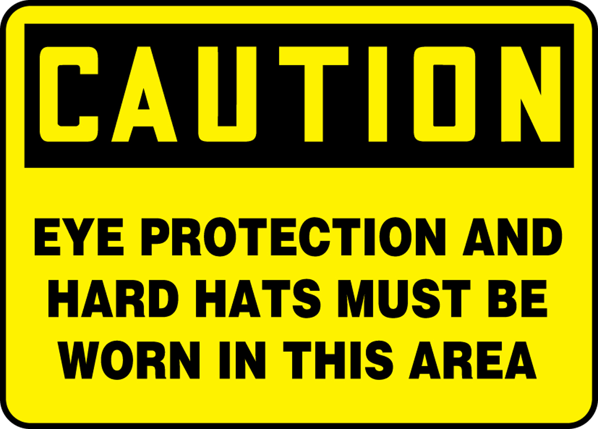 EYE PROTECTION AND HARD HATS MUST BE WORN IN THIS AREA