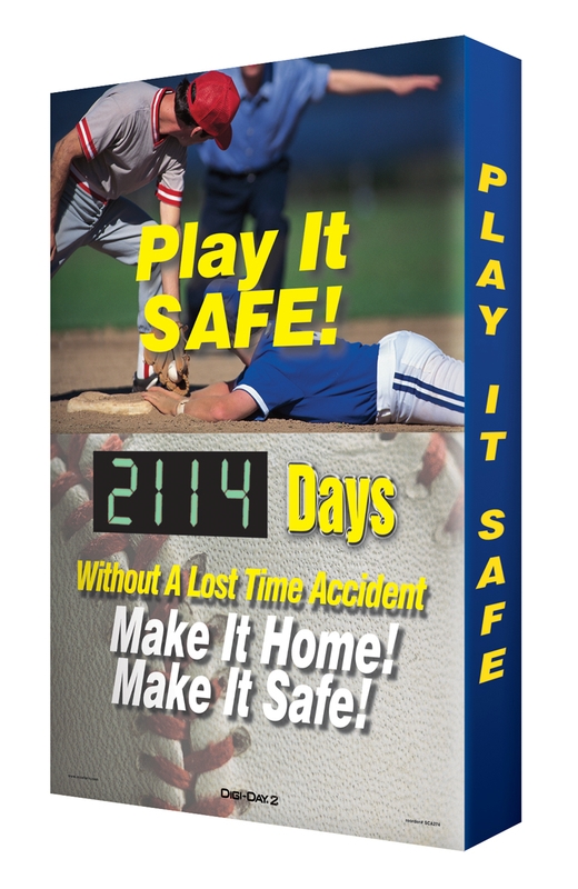PLAY IT SAFE! #### DAYS WITHOUT A LOST TIME ACCIDENT / MAKE IT HOME! MAKE IT SAFE!