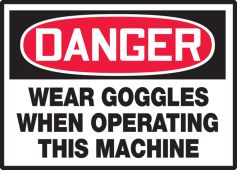 OSHA Danger Safety Label: Wear Goggles When Operating This Machine