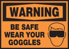 OSHA Warning Safety Label: Be Safe - Wear Your Goggles
