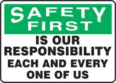 OSHA Safety First Safety Sign: Is Our Responsibility - Each And Every One Of Us