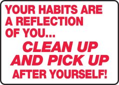 Safety Sign: Your Habits Are A Reflection Of You... Clean Up And Pick Up After Yourself!