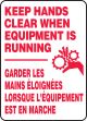 KEEP HANDS CLEAR WHEN EQUIPMENT IS RUNNING (BILINGUAL FRENCH - GARDER LES MAINS ÉLOIGNÉES LORSQUE L'ÉQUIPEMENT EST EN MARCHE)